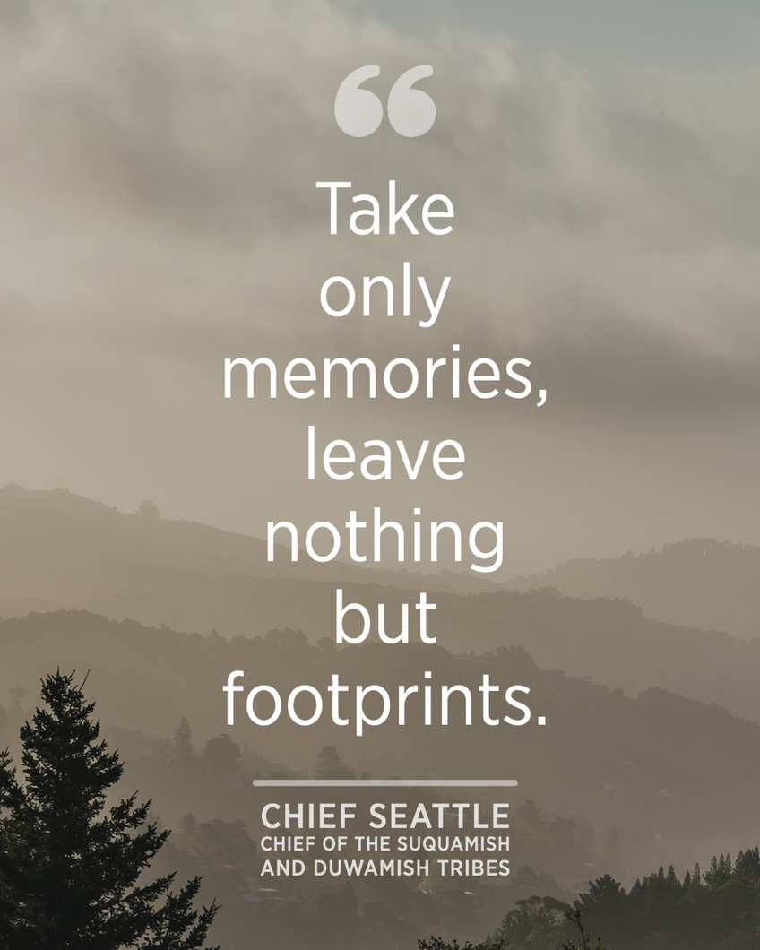 Native Quote 3.jpg "“Take only memories, leave nothing but footprints.” - Chief Seattle