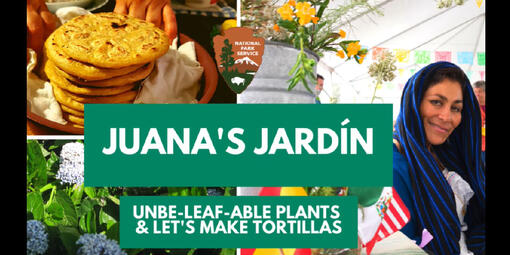 Title slide for Juana's Jardin: Unbe-LEAF-able Plants & Let's Make Tortillas with Ranger Fatima Colindres